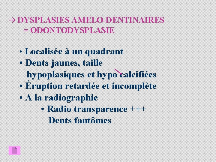 à DYSPLASIES AMELO-DENTINAIRES = ODONTODYSPLASIE • Localisée à un quadrant • Dents jaunes, taille