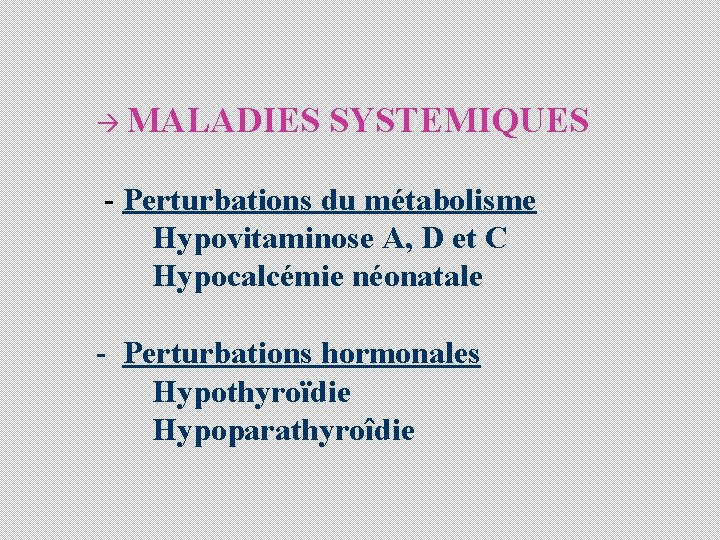 à MALADIES SYSTEMIQUES - Perturbations du métabolisme Hypovitaminose A, D et C Hypocalcémie néonatale