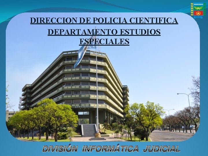 DIRECCION DE POLICIA CIENTIFICA DEPARTAMENTO ESTUDIOS ESPECIALES DIVISIÓN INFORMÁTICA JUDICIAL 