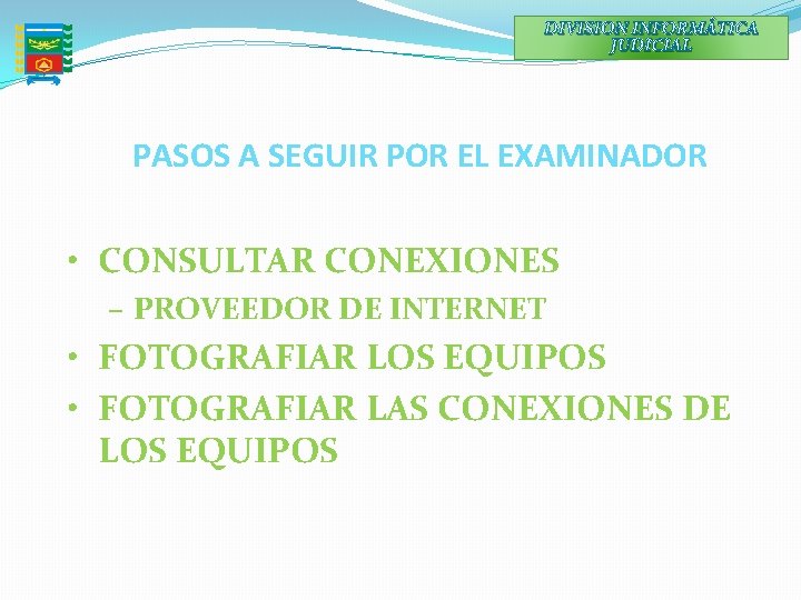 DIVISION INFORMÁTICA JUDICIAL PASOS A SEGUIR POR EL EXAMINADOR • CONSULTAR CONEXIONES – PROVEEDOR