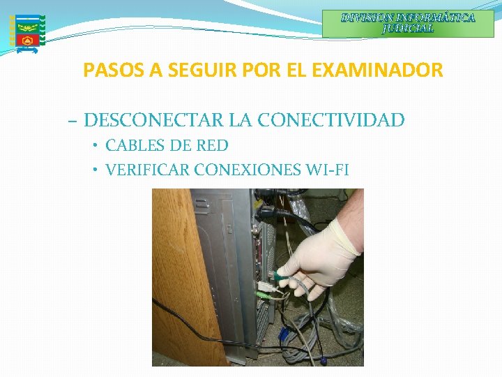 DIVISION INFORMÁTICA JUDICIAL PASOS A SEGUIR POR EL EXAMINADOR – DESCONECTAR LA CONECTIVIDAD •