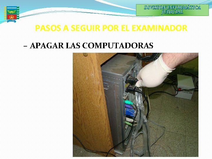 DIVISION INFORMÁTICA JUDICIAL PASOS A SEGUIR POR EL EXAMINADOR – APAGAR LAS COMPUTADORAS 