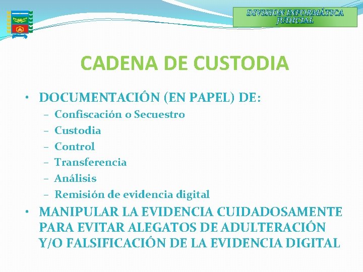 DIVISION INFORMÁTICA JUDICIAL CADENA DE CUSTODIA • DOCUMENTACIÓN (EN PAPEL) DE: – – –