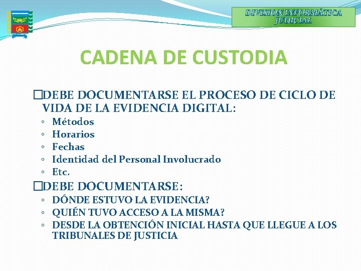 DIVISION INFORMÁTICA JUDICIAL CADENA DE CUSTODIA �DEBE DOCUMENTARSE EL PROCESO DE CICLO DE VIDA