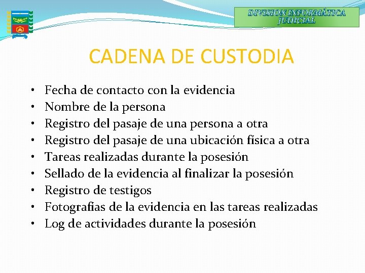 DIVISION INFORMÁTICA JUDICIAL CADENA DE CUSTODIA • • • Fecha de contacto con la