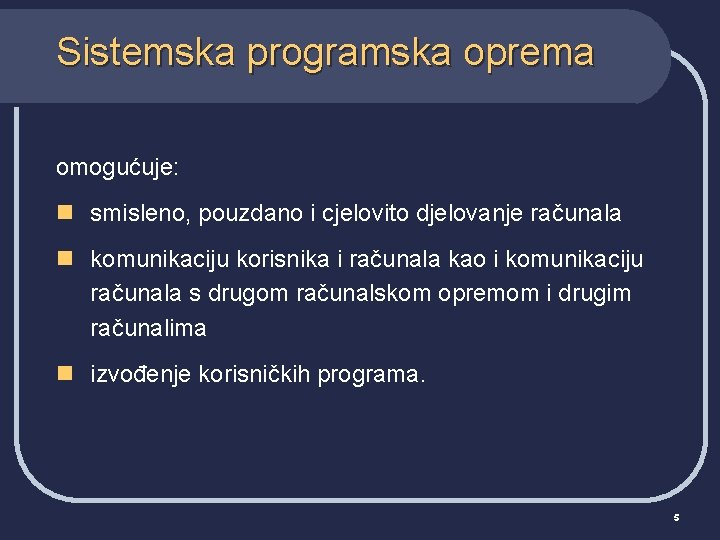 Sistemska programska oprema omogućuje: n smisleno, pouzdano i cjelovito djelovanje računala n komunikaciju korisnika