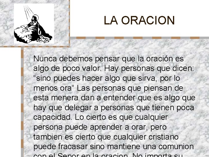 LA ORACION Nunca debemos pensar que la oración es algo de poco valor. Hay