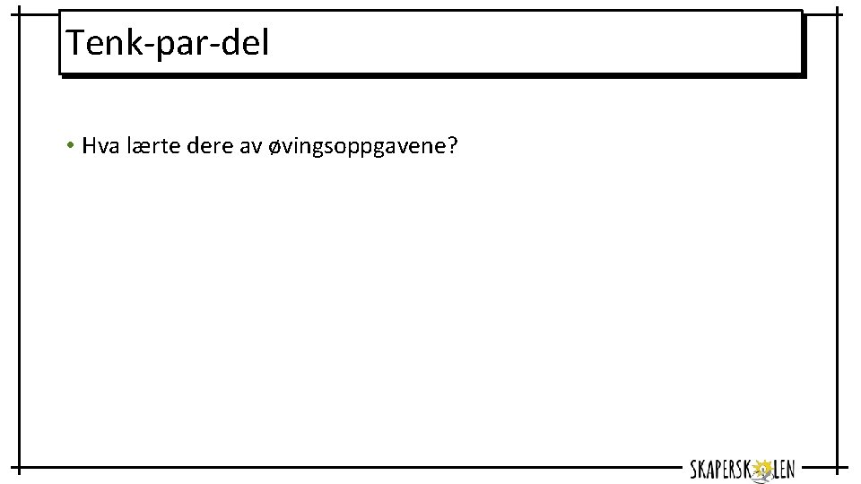 Tenk-par-del • Hva lærte dere av øvingsoppgavene? 