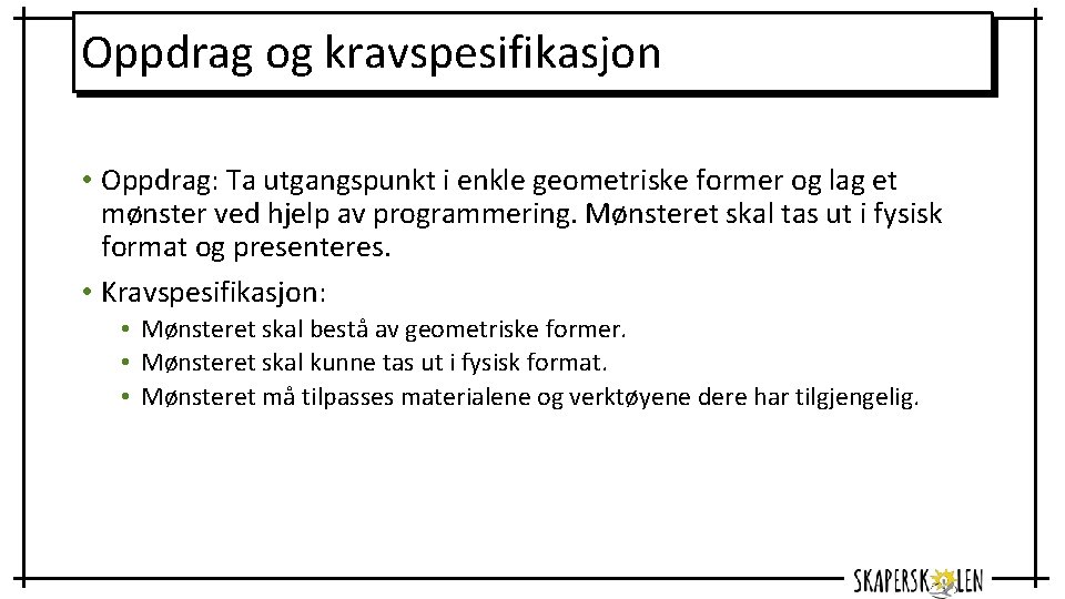 Oppdrag og kravspesifikasjon • Oppdrag: Ta utgangspunkt i enkle geometriske former og lag et