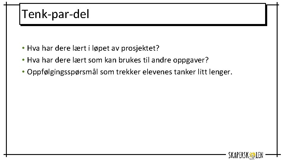 Tenk-par-del • Hva har dere lært i løpet av prosjektet? • Hva har dere