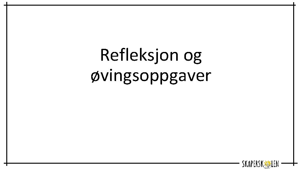 Refleksjon og øvingsoppgaver 