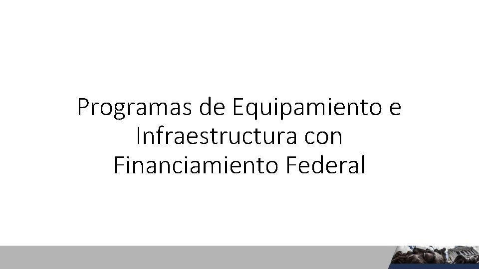 Programas de Equipamiento e Infraestructura con Financiamiento Federal 17 