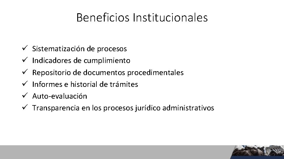 Beneficios Institucionales ü ü ü Sistematización de procesos Indicadores de cumplimiento Repositorio de documentos