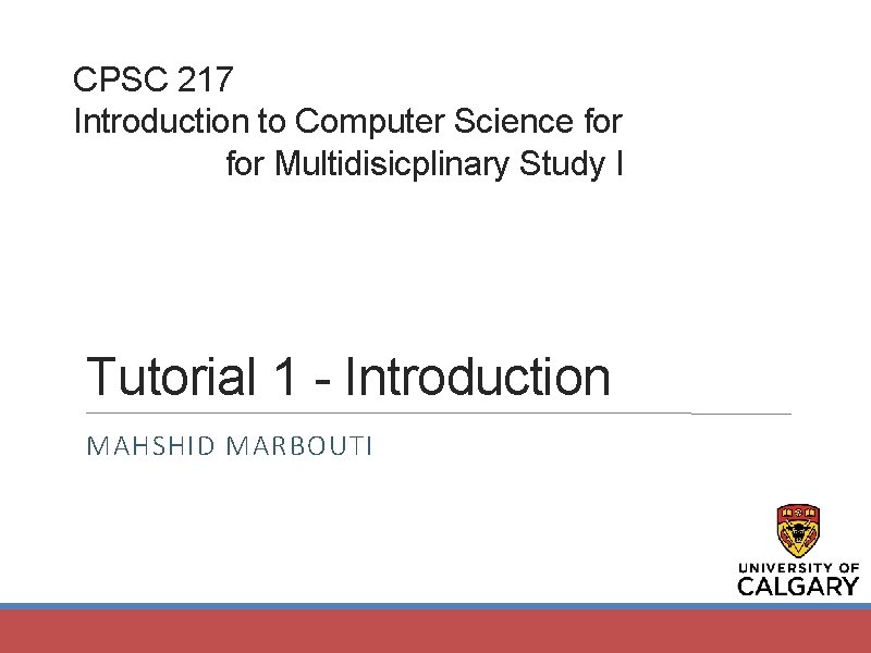 CPSC 217 Introduction to Computer Science for Multidisicplinary Study I Tutorial 1 - Introduction