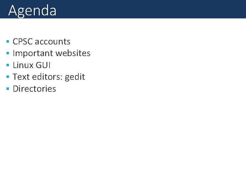 Agenda CPSC accounts Important websites Linux GUI Text editors: gedit Directories 