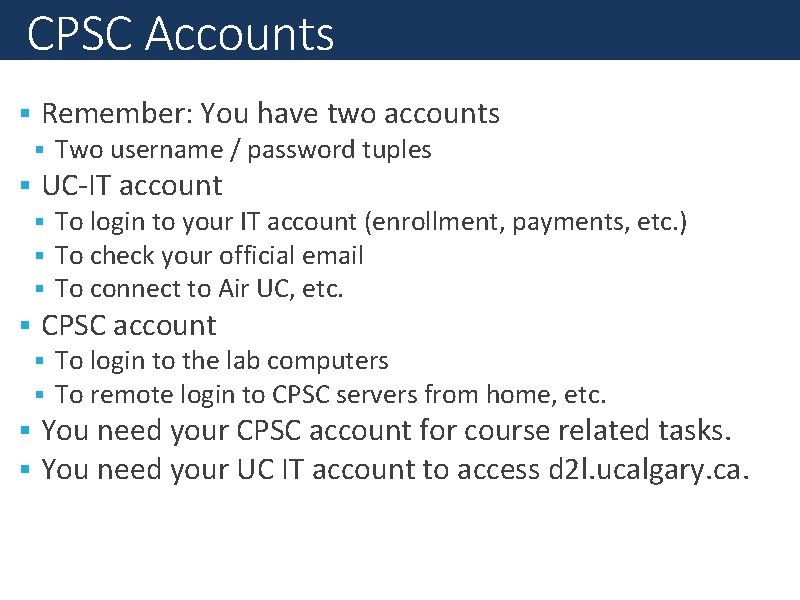 CPSC Accounts Remember: You have two accounts Two username / password tuples UC-IT account
