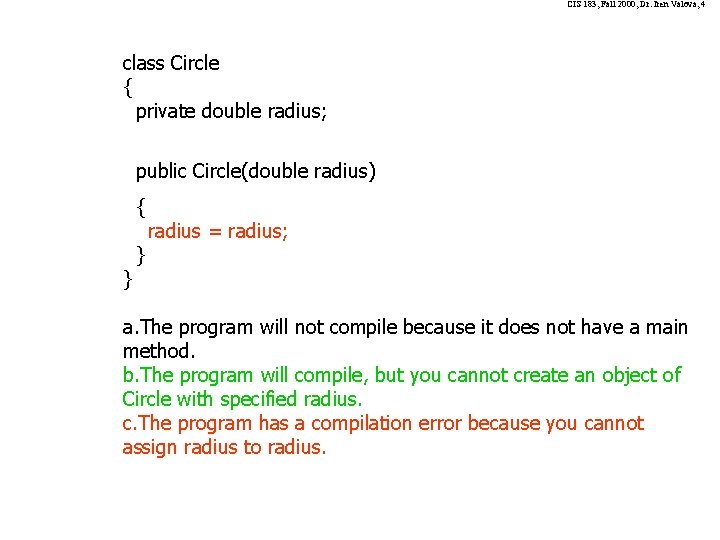 CIS 183, Fall 2000, Dr. Iren Valova, 4 class Circle { private double radius;