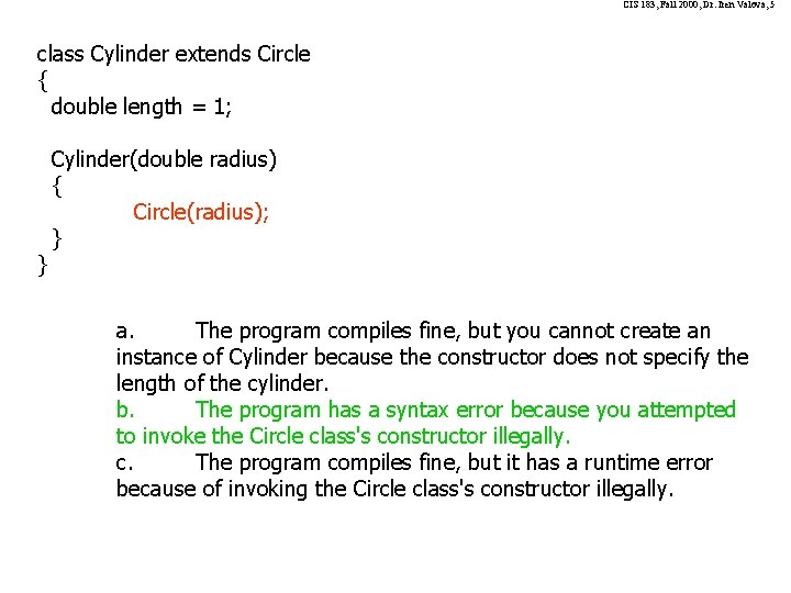 CIS 183, Fall 2000, Dr. Iren Valova, 5 class Cylinder extends Circle { double