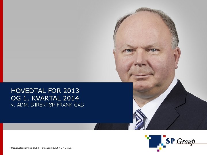 HOVEDTAL FOR 2013 OG 1. KVARTAL 2014 v. ADM. DIREKTØR FRANK GAD Generalforsamling 2014