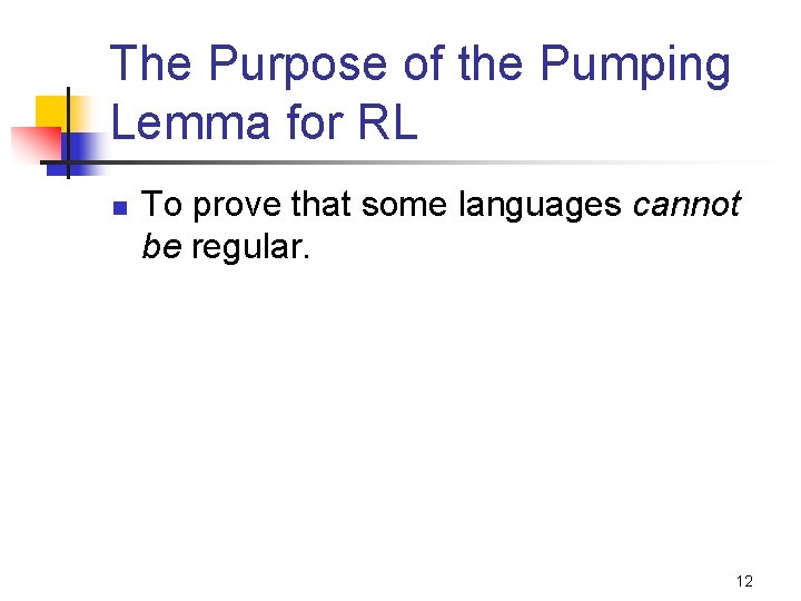 The Purpose of the Pumping Lemma for RL n To prove that some languages