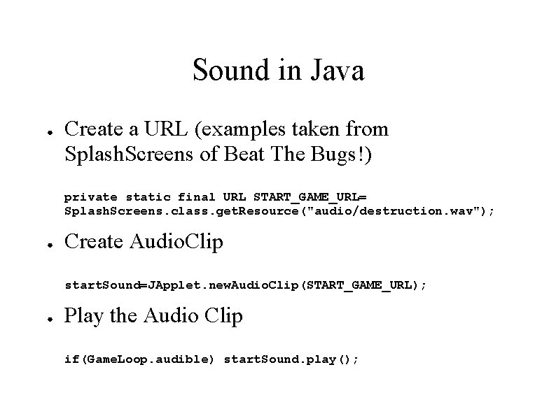 Sound in Java ● Create a URL (examples taken from Splash. Screens of Beat