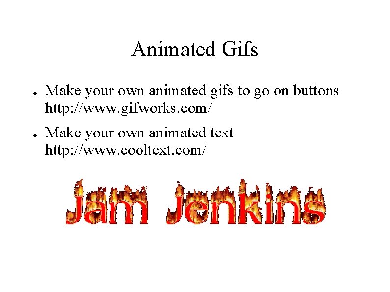 Animated Gifs ● ● Make your own animated gifs to go on buttons http: