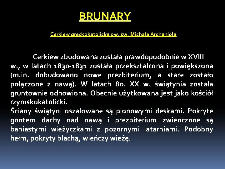 BRUNARY Cerkiew greckokatolicka pw. św. Michała Archanioła Cerkiew zbudowana została prawdopodobnie w XVIII w.