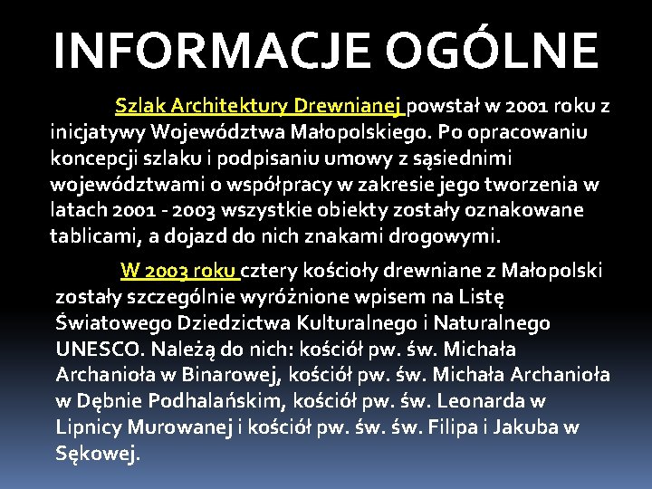 INFORMACJE OGÓLNE Szlak Architektury Drewnianej powstał w 2001 roku z inicjatywy Województwa Małopolskiego. Po