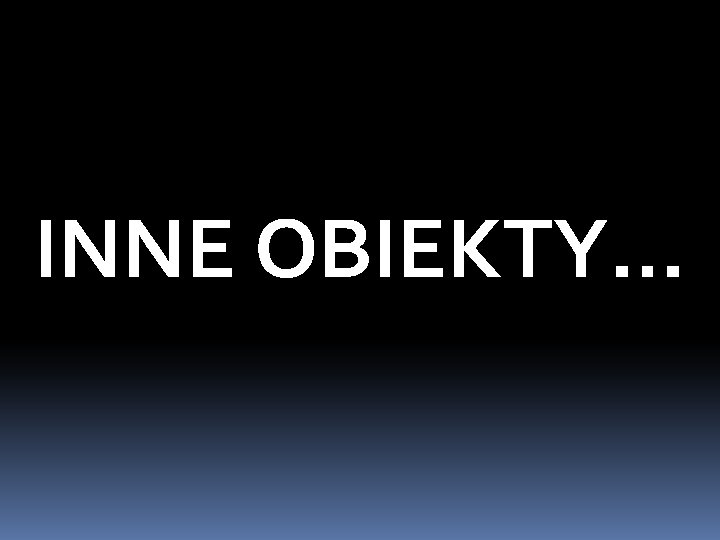 INNE OBIEKTY… 