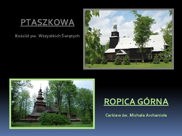 PTASZKOWA Kościół pw. Wszystkich Świętych ROPICA GÓRNA Cerkiew św. Michała Archanioła 