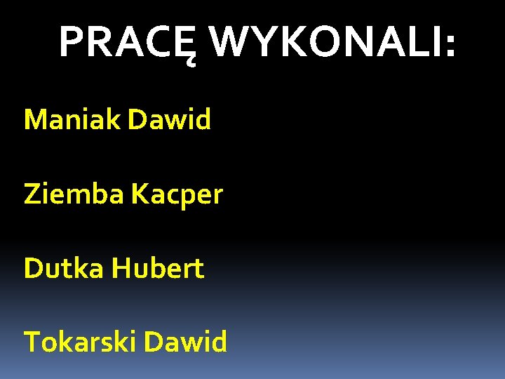 PRACĘ WYKONALI: Maniak Dawid Ziemba Kacper Dutka Hubert Tokarski Dawid 