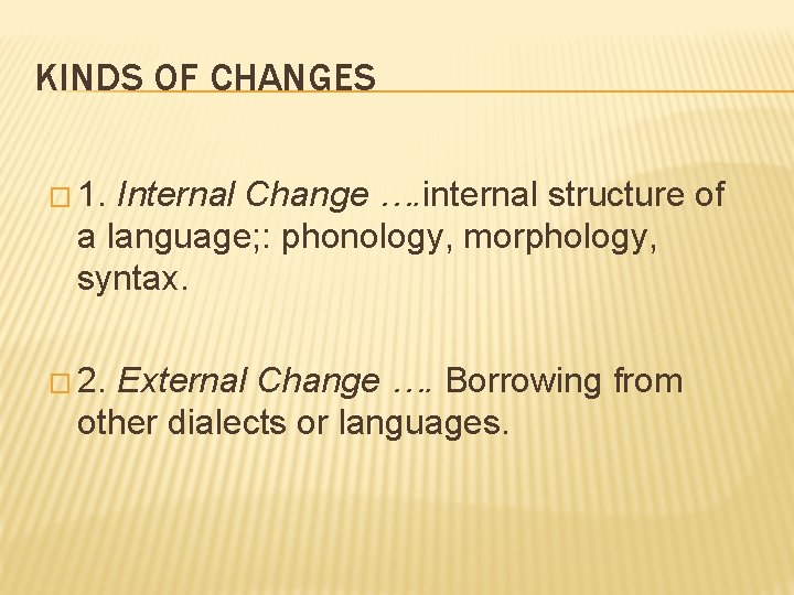 KINDS OF CHANGES � 1. Internal Change …. internal structure of a language; :