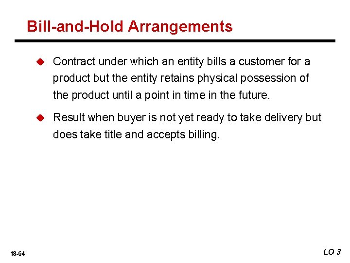 Bill-and-Hold Arrangements 18 -64 u Contract under which an entity bills a customer for