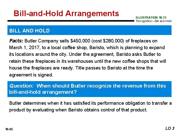 Bill-and-Hold Arrangements ILLUSTRATION 18 -21 Recognition—Bill and Hold BILL AND HOLD Facts: Butler Company
