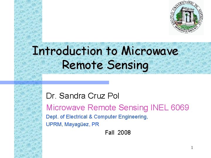 Introduction to Microwave Remote Sensing Dr. Sandra Cruz Pol Microwave Remote Sensing INEL 6069