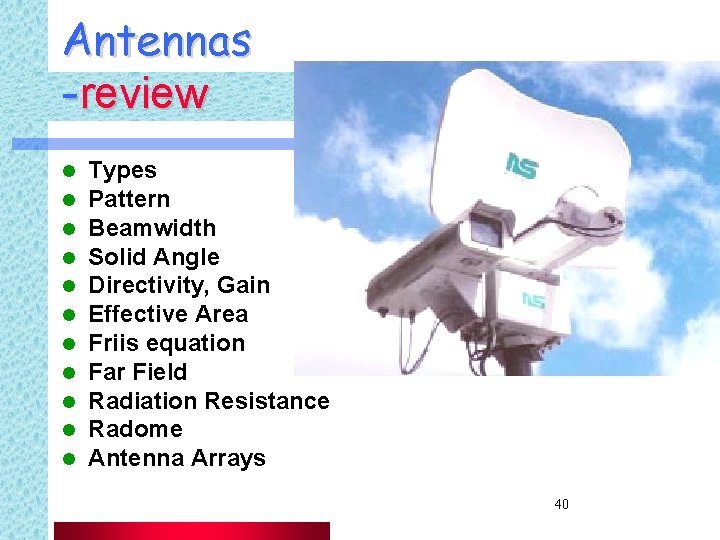 Antennas -review l l l Types Pattern Beamwidth Solid Angle Directivity, Gain Effective Area