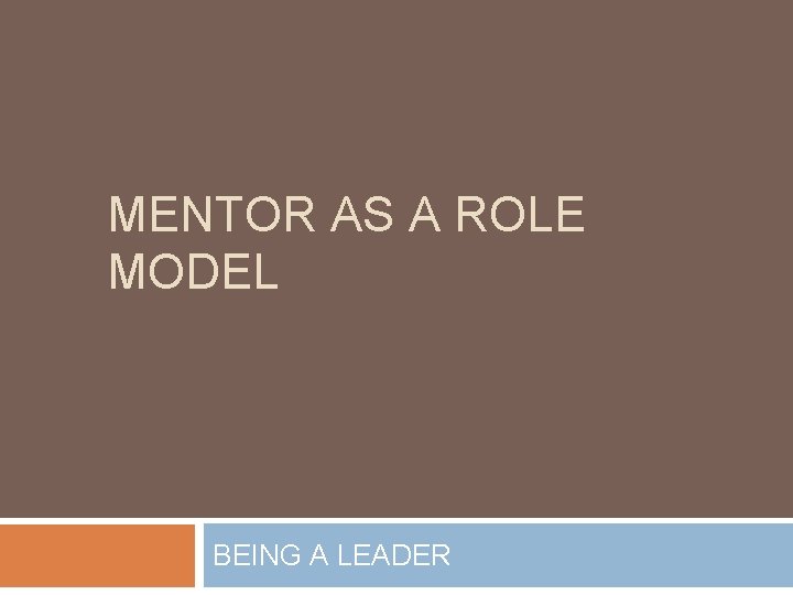MENTOR AS A ROLE MODEL BEING A LEADER 