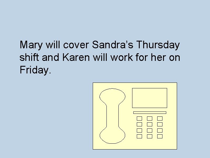 Mary will cover Sandra’s Thursday shift and Karen will work for her on Friday.