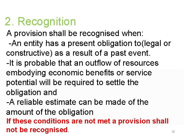 2. Recognition A provision shall be recognised when: -An entity has a present obligation