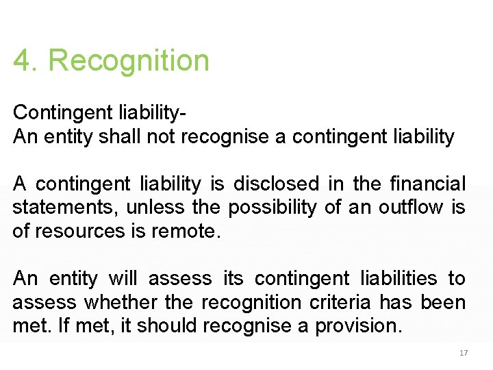 4. Recognition Contingent liability. An entity shall not recognise a contingent liability A contingent