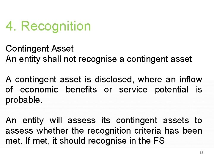 4. Recognition Contingent Asset An entity shall not recognise a contingent asset A contingent