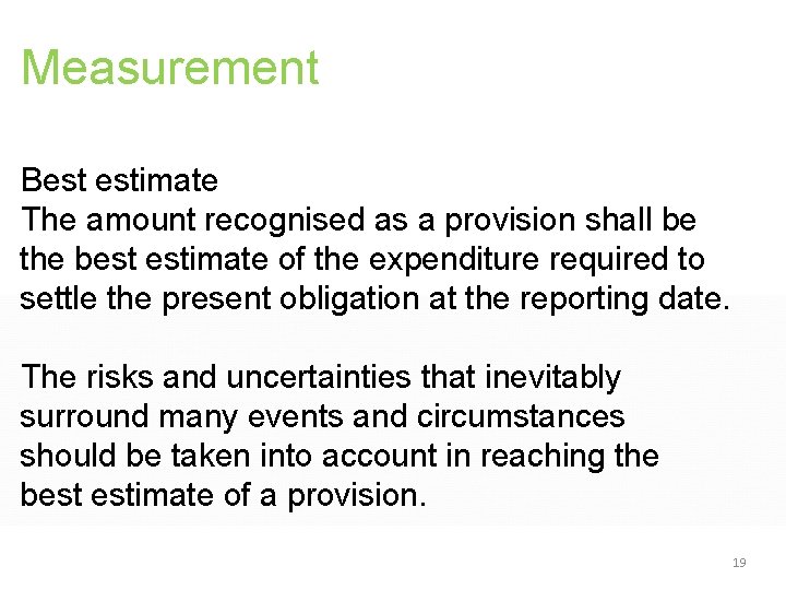 Measurement Best estimate The amount recognised as a provision shall be the best estimate