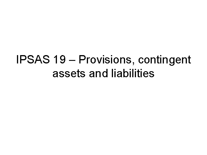 IPSAS 19 – Provisions, contingent assets and liabilities 