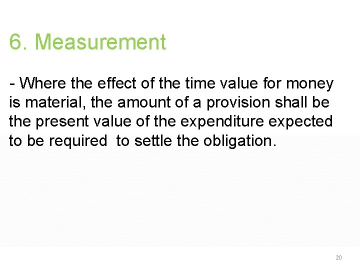 6. Measurement - Where the effect of the time value for money is material,