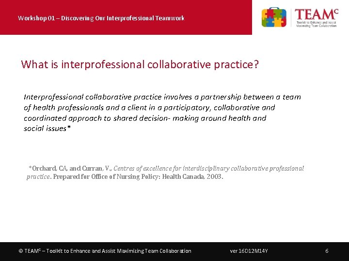 Workshop 01 – Discovering Our Interprofessional Teamwork What is interprofessional collaborative practice? Interprofessional collaborative