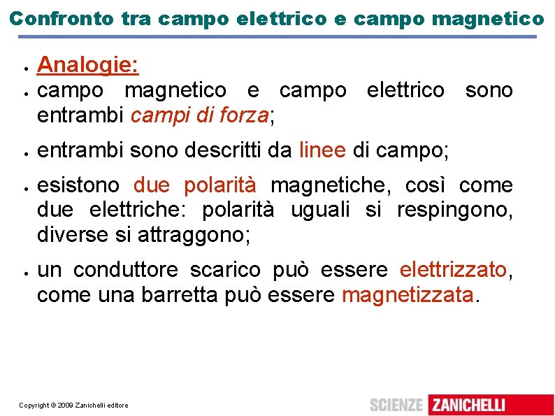 Confronto tra campo elettrico e campo magnetico Analogie: campo magnetico e campo elettrico sono