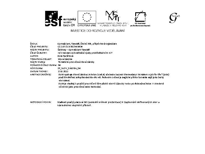 ŠKOLA: ČÍSLO PROJEKTU: NÁZEV PROJEKTU: ČÍSLO ŠABLONY: AUTOR: TEMATICKÁ OBLAST: NÁZEV DUMu: POŘADOVÉ ČÍSLO