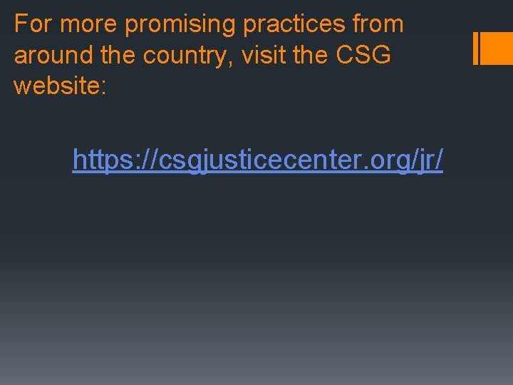 For more promising practices from around the country, visit the CSG website: https: //csgjusticecenter.