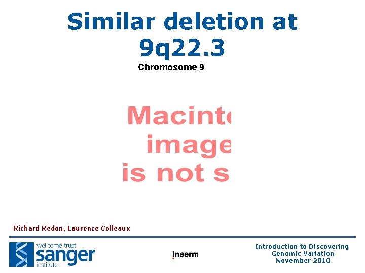 Similar deletion at 9 q 22. 3 Chromosome 9 Richard Redon, Laurence Colleaux Introduction Similar deletion at 9 q 22. 3 Chromosome 9 Richard Redon, Laurence Colleaux Introduction
