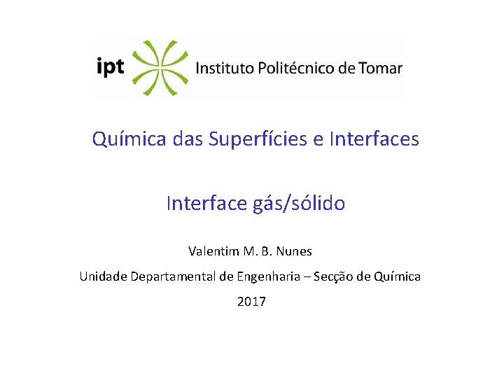 Química das Superfícies e Interfaces Interface gás/sólido Valentim M. B. Nunes Unidade Departamental de